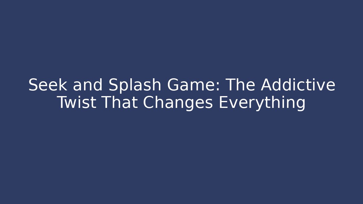 Seek and Splash Game: The Addictive Twist That Changes Everything