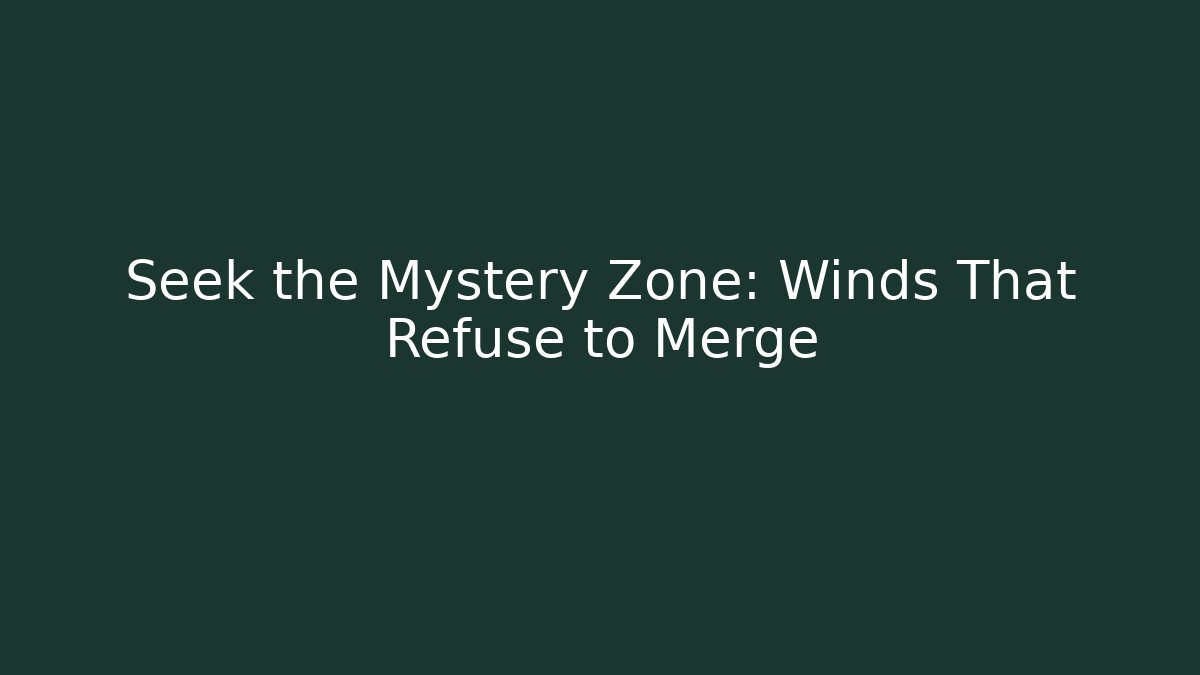 Seek the Mystery Zone: Winds That Refuse to Merge