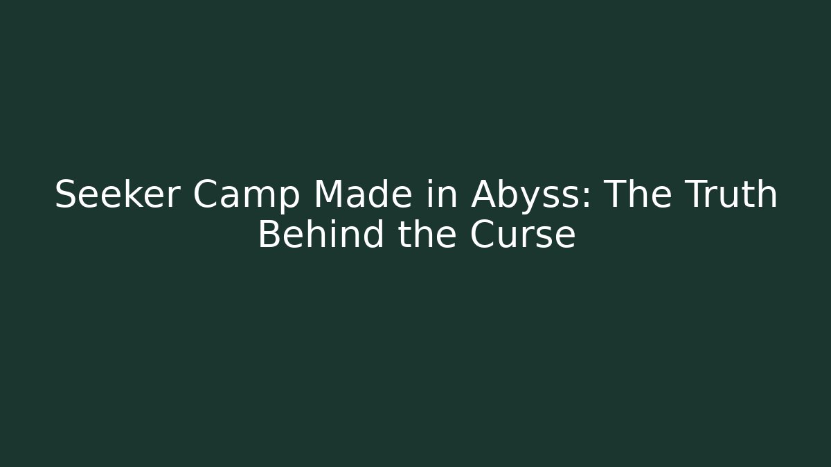 Seeker Camp Made in Abyss: The Truth Behind the Curse