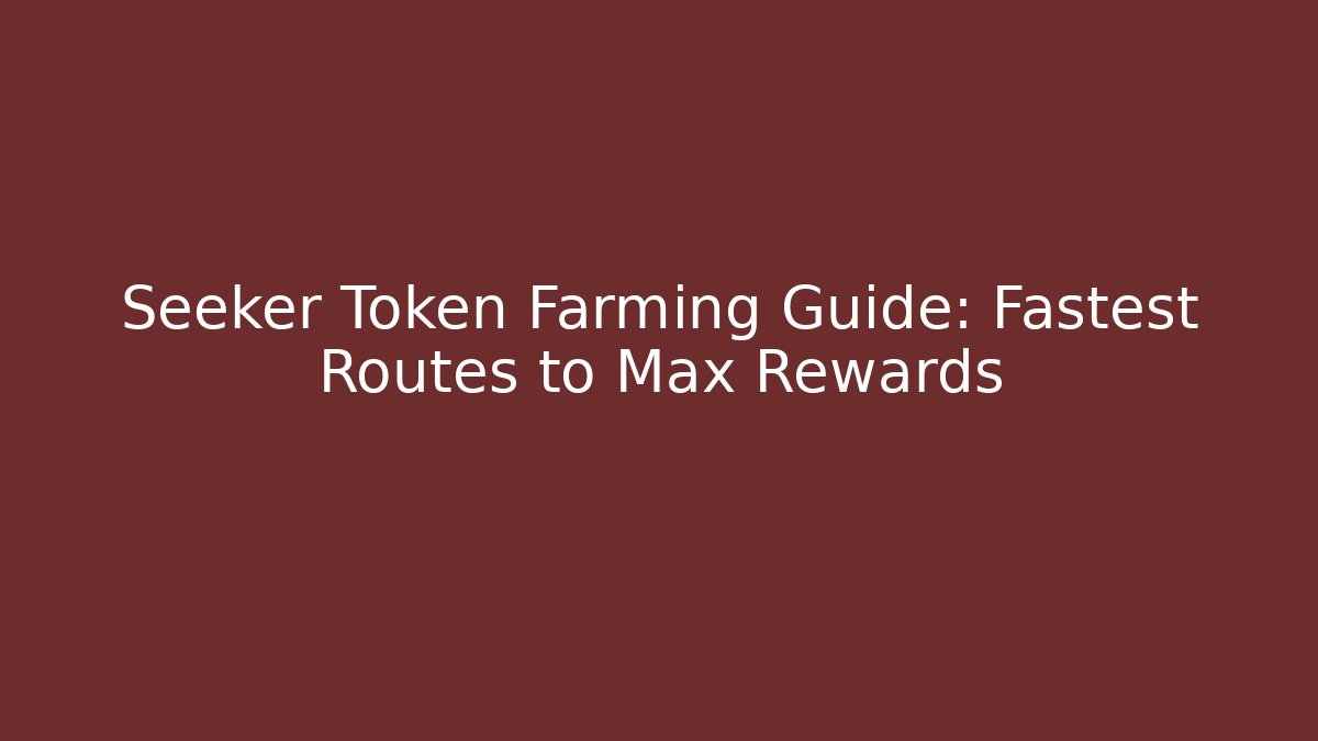 Seeker Token Farming Guide: Fastest Routes to Max Rewards