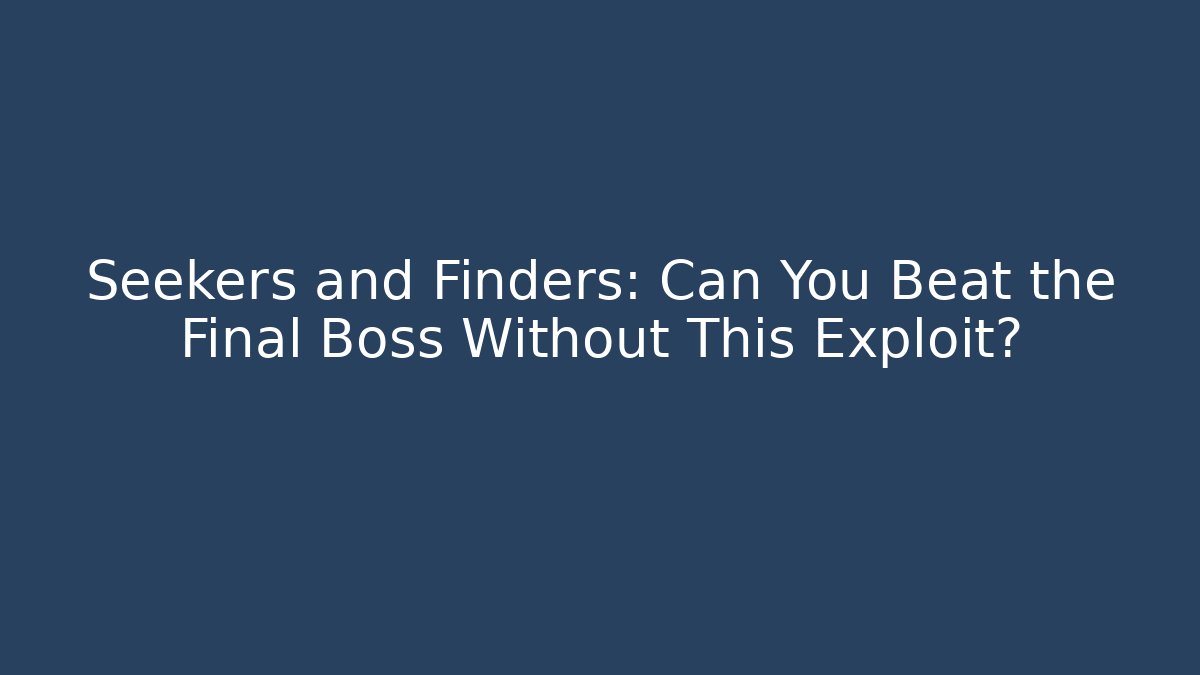 Seekers and Finders: Can You Beat the Final Boss Without This Exploit?