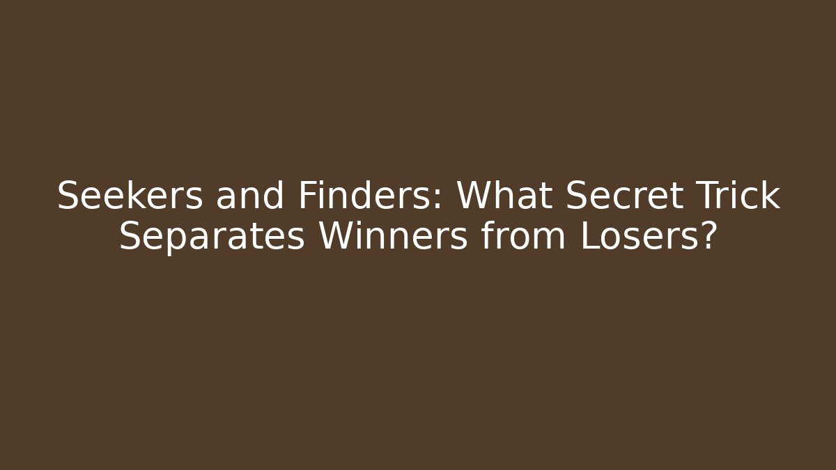 Seekers and Finders: What Secret Trick Separates Winners from Losers?