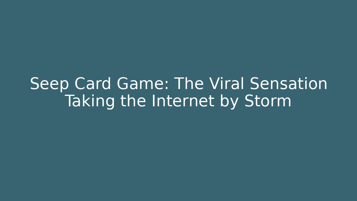 Seep Card Game: The Viral Sensation Taking the Internet by Storm