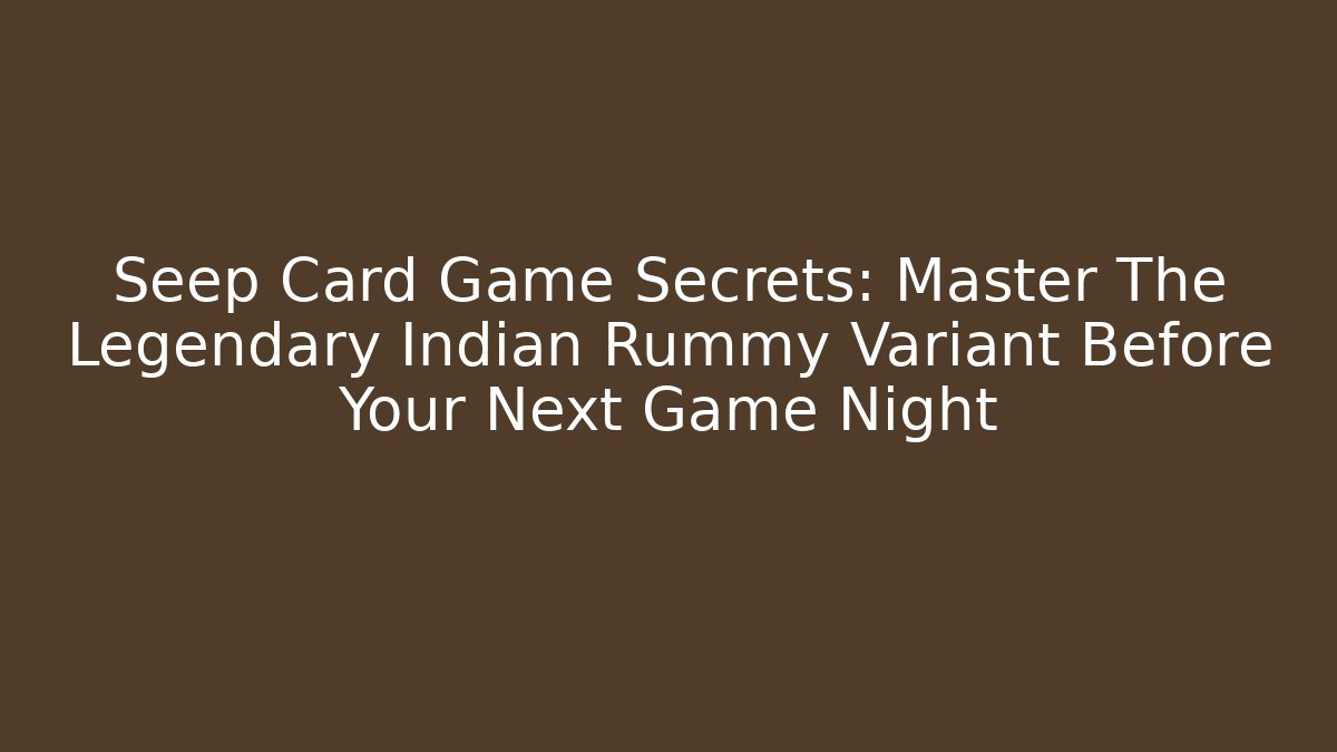 Seep Card Game Secrets: Master The Legendary Indian Rummy Variant Before Your Next Game Night