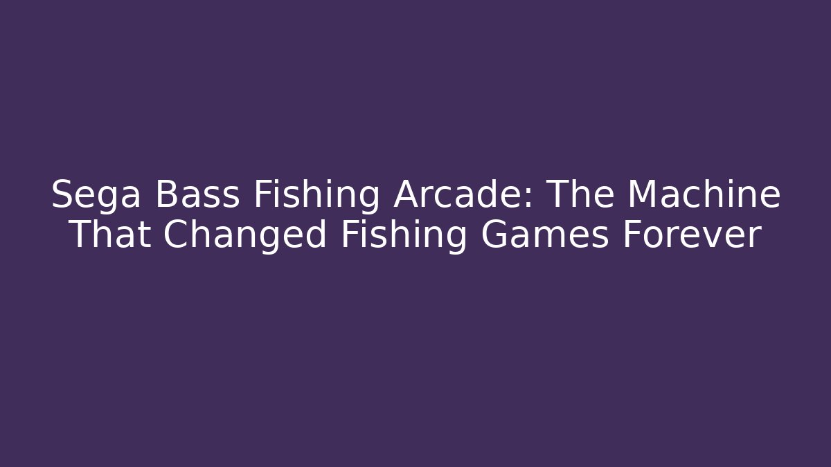 Sega Bass Fishing Arcade: The Machine That Changed Fishing Games Forever