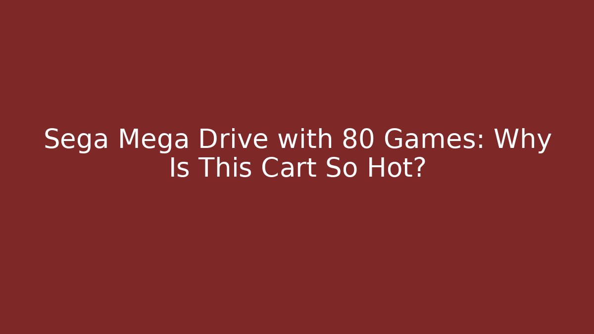 Sega Mega Drive with 80 Games: Why Is This Cart So Hot? - Critter Realm
