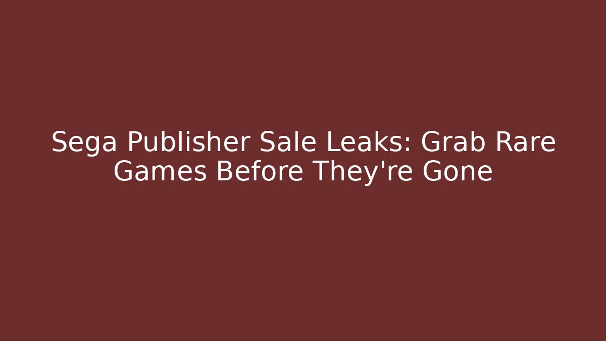 Sega Publisher Sale Leaks: Grab Rare Games Before They're Gone