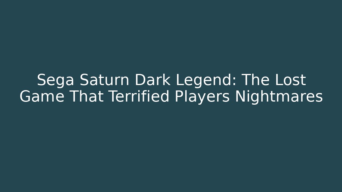 Sega Saturn Dark Legend: The Lost Game That Terrified Players Nightmares