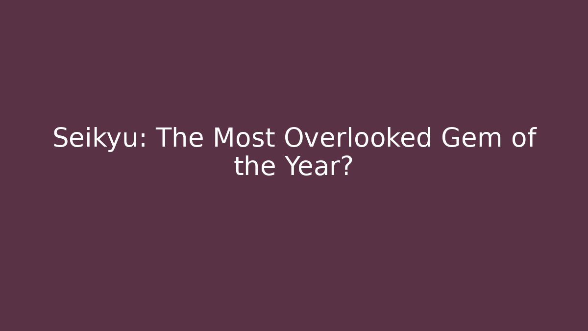 Seikyu: The Most Overlooked Gem of the Year?