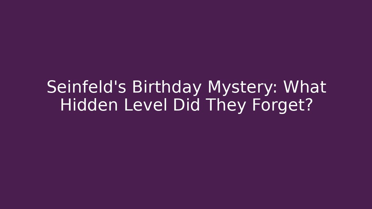 Seinfeld's Birthday Mystery: What Hidden Level Did They Forget?