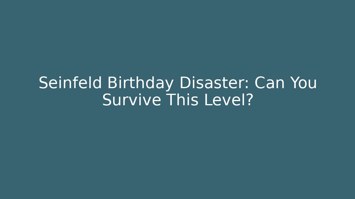 Seinfeld Birthday Disaster: Can You Survive This Level?