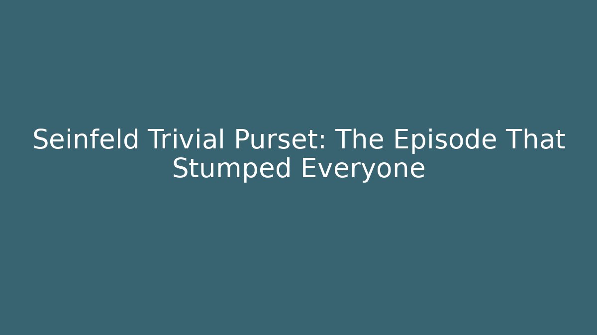 Seinfeld Trivial Purset: The Episode That Stumped Everyone