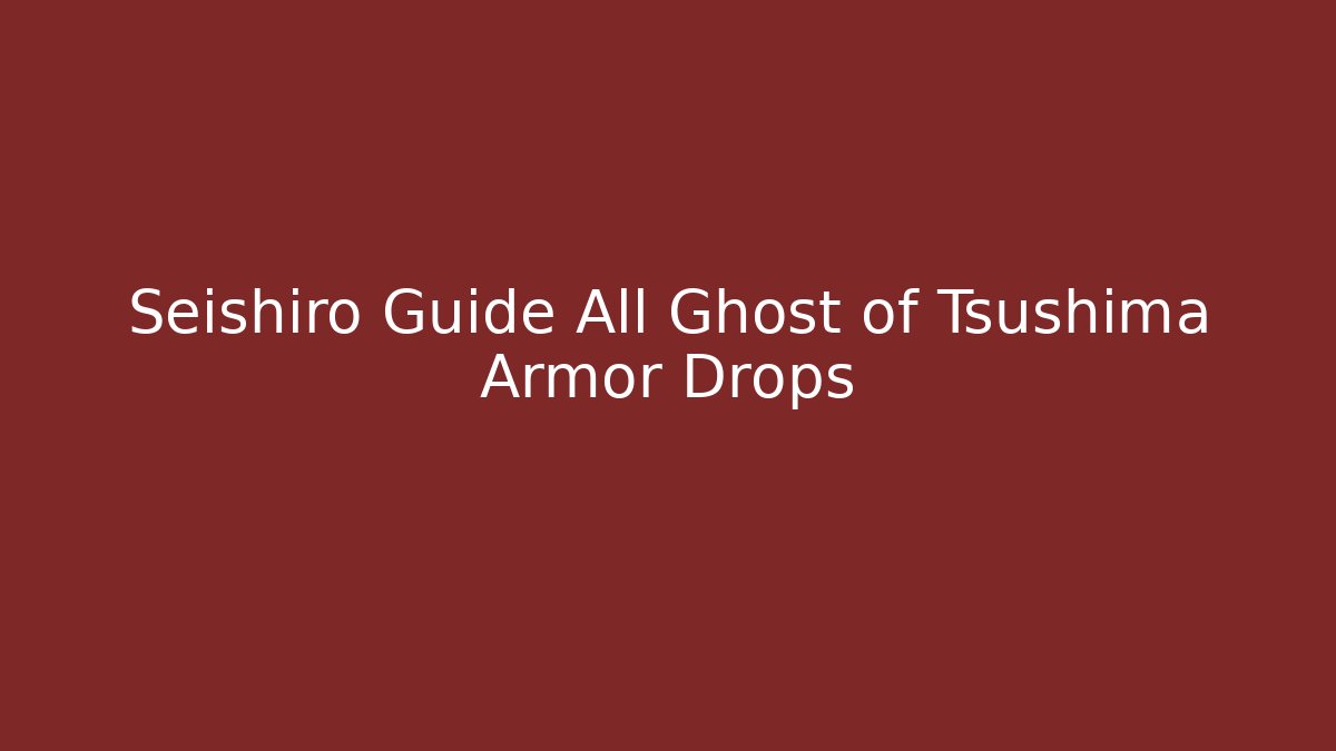 Seishiro Guide All Ghost of Tsushima Armor Drops