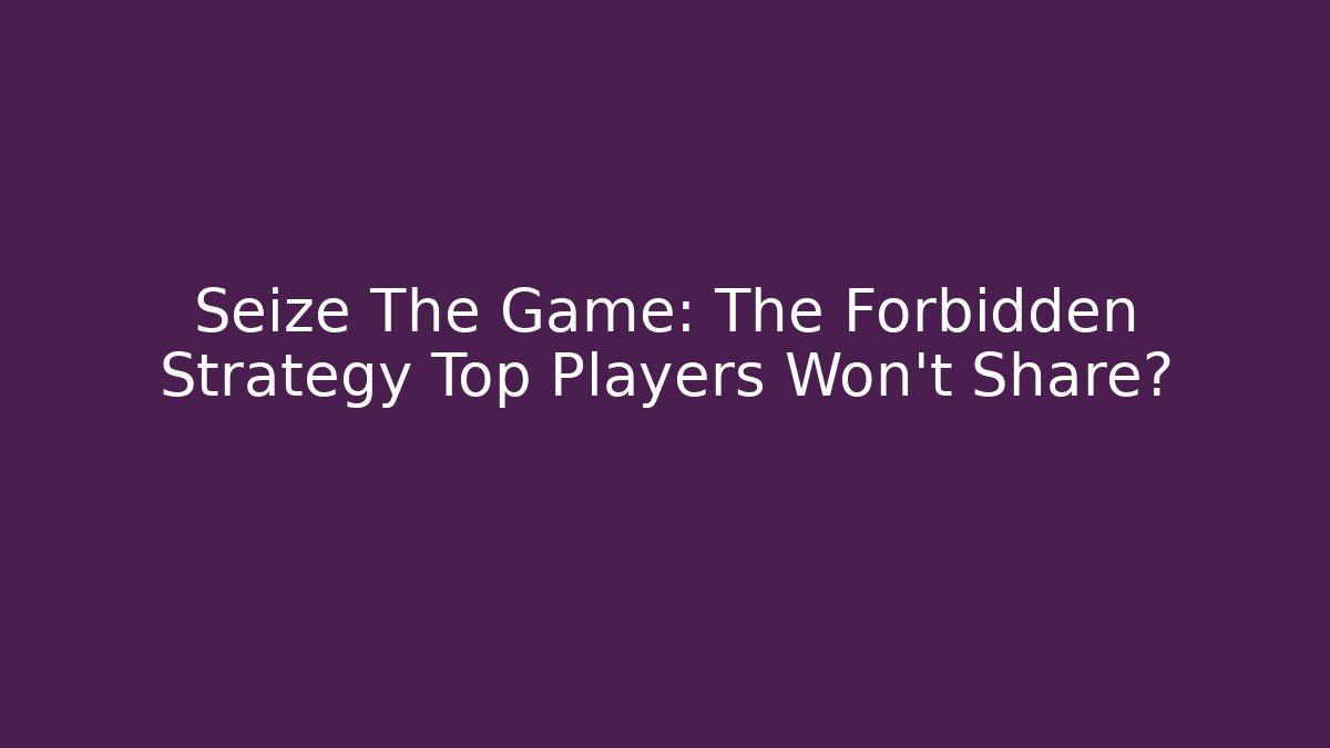 Seize The Game: The Forbidden Strategy Top Players Won’t Share?