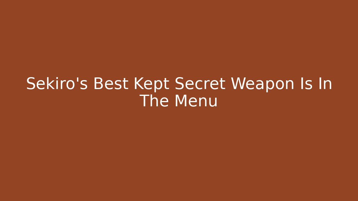Sekiro's Best Kept Secret Weapon Is In The Menu