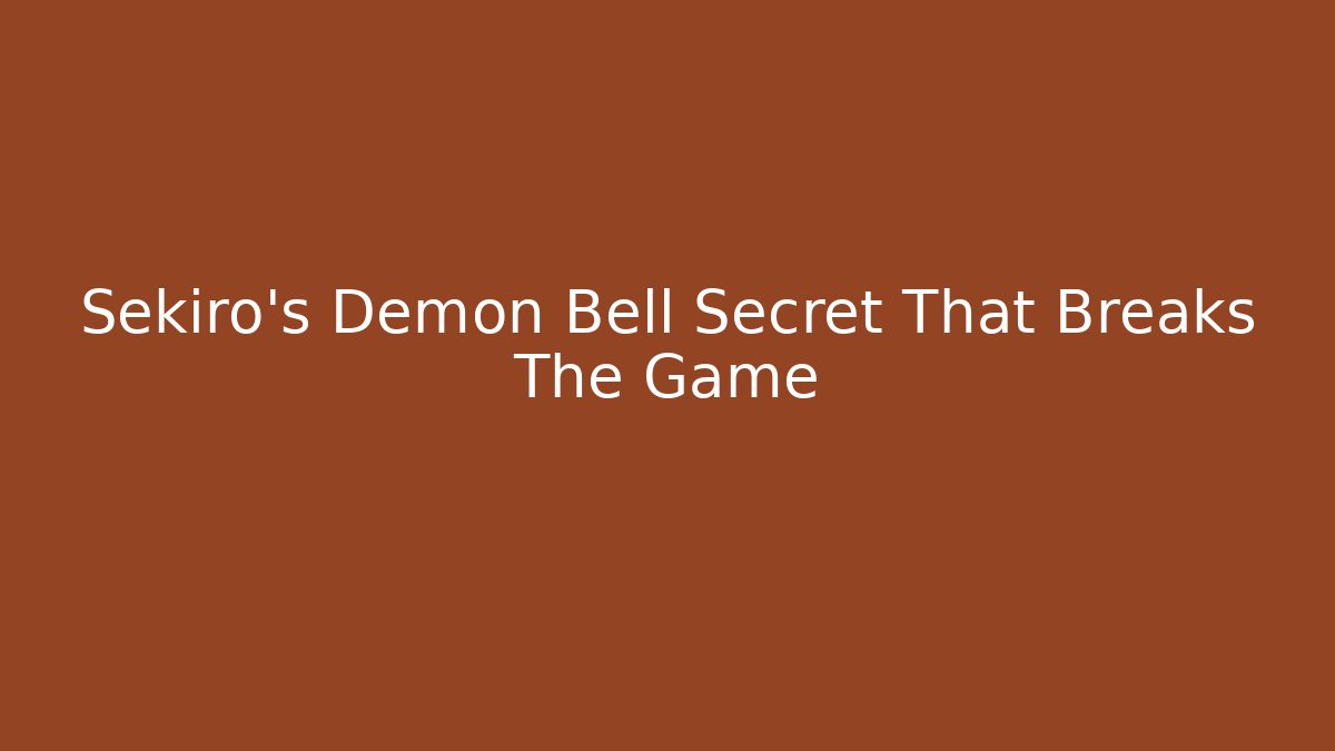 Sekiro's Demon Bell Secret That Breaks The Game - Critter Realm
