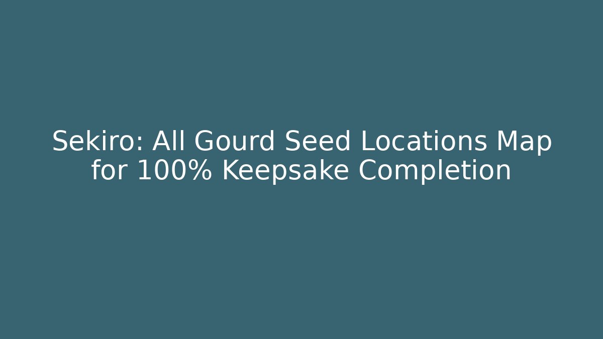 Sekiro: All Gourd Seed Locations Map for 100% Keepsake Completion