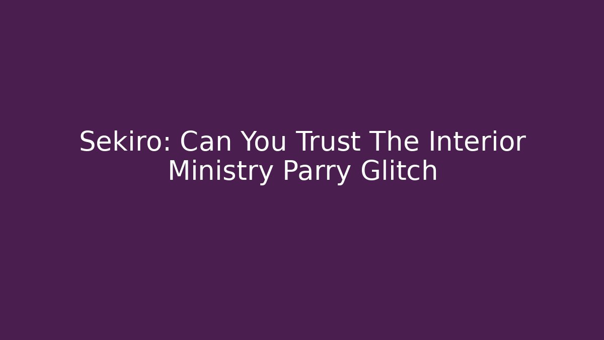 Sekiro: Can You Trust The Interior Ministry Parry Glitch - Critter Realm