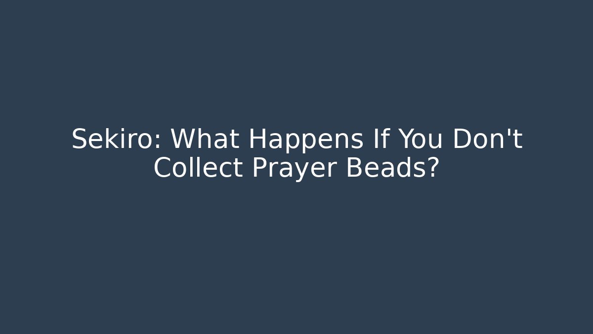 Sekiro: What Happens If You Don't Collect Prayer Beads?