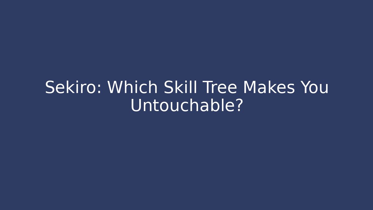Sekiro: Which Skill Tree Makes You Untouchable? - Critter Realm