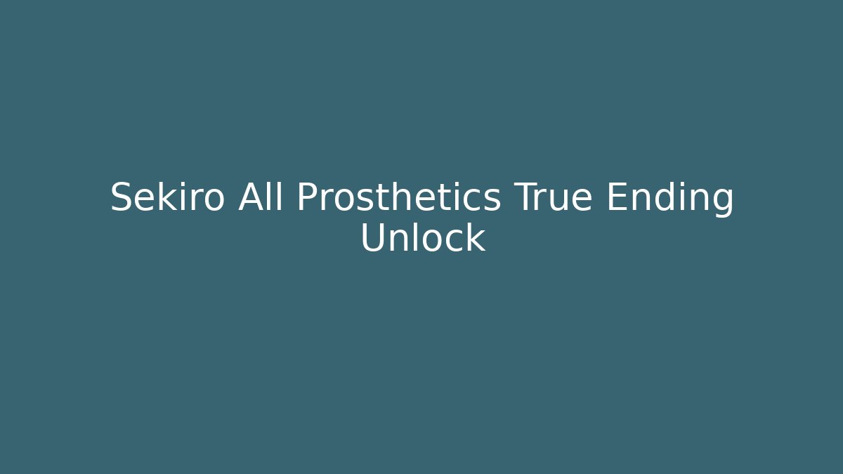 Sekiro All Prosthetics True Ending Unlock - Critter Realm