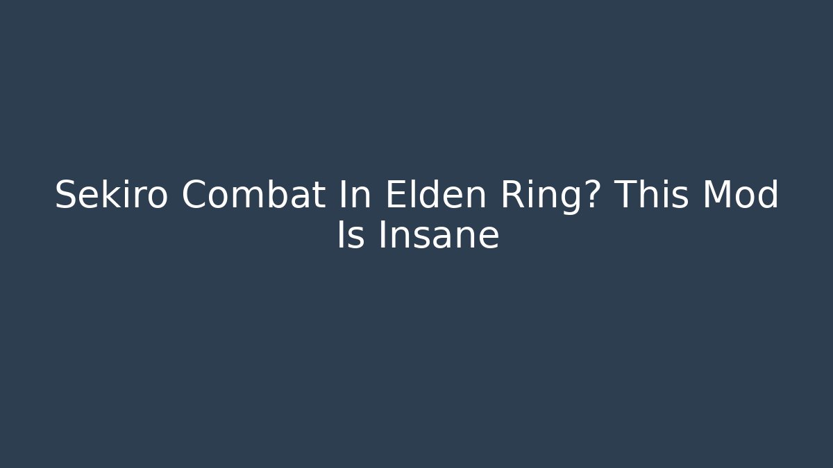 Sekiro Combat In Elden Ring? This Mod Is Insane