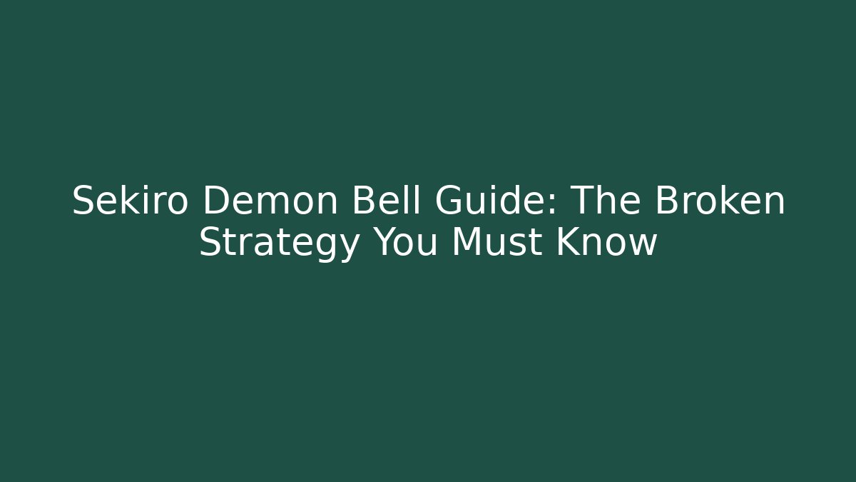 Sekiro Demon Bell Guide: The Broken Strategy You Must Know