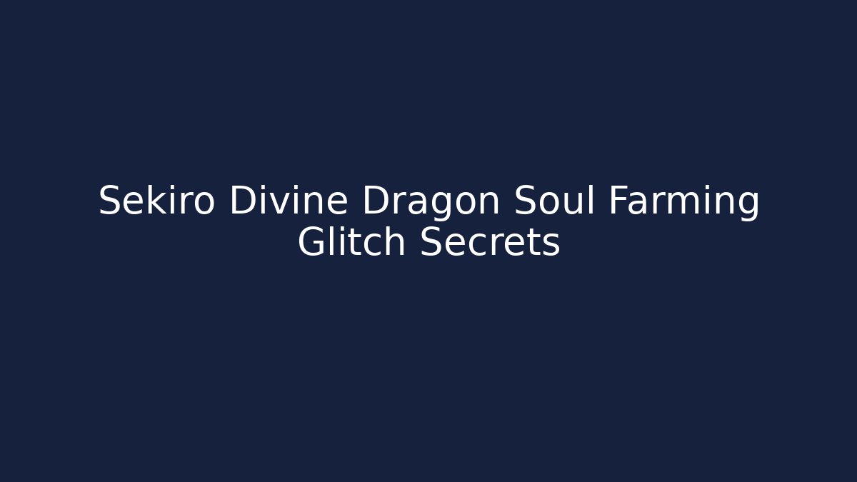 Sekiro Divine Dragon Soul Farming Glitch Secrets