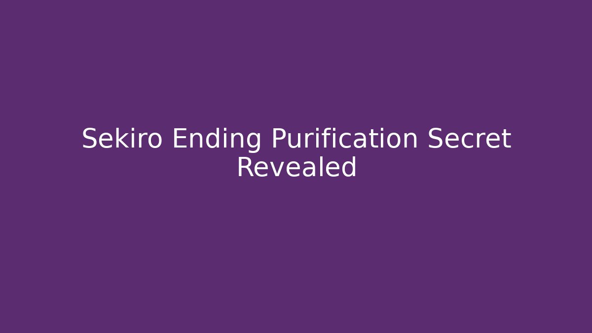 Sekiro Ending Purification Secret Revealed