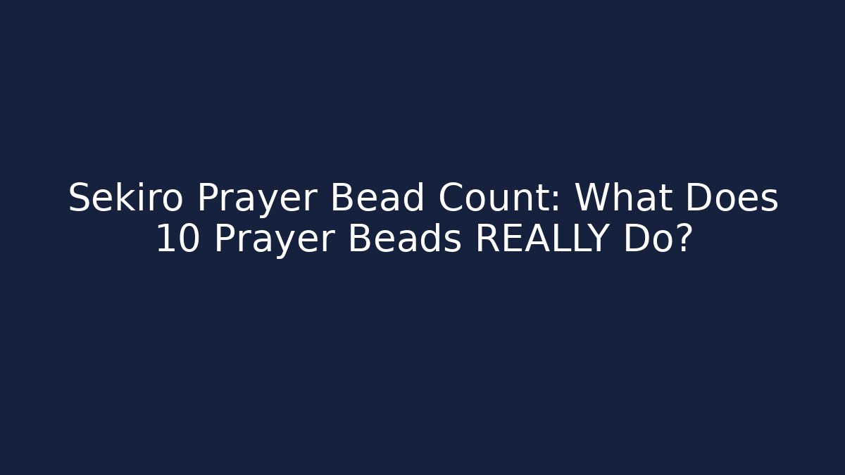 Sekiro Prayer Bead Count: What Does 10 Prayer Beads REALLY Do? - Critter Realm