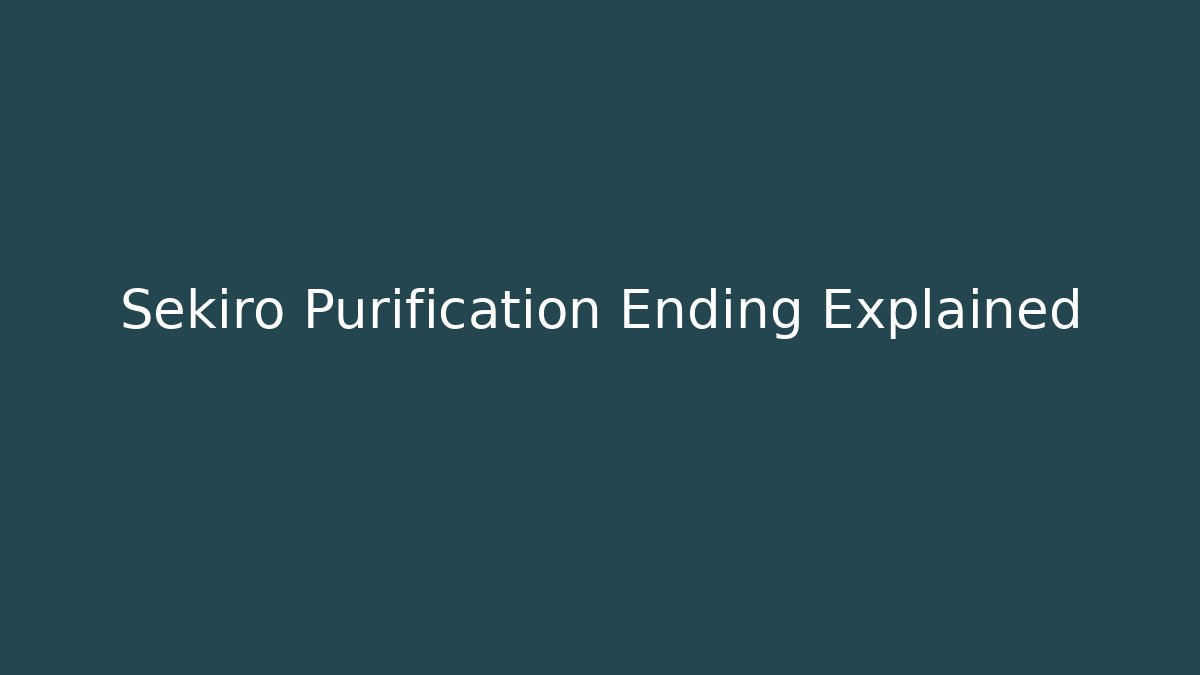Sekiro Purification Ending Explained