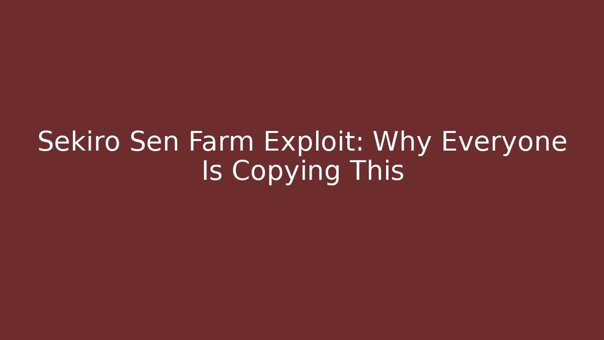 Sekiro Sen Farm Exploit: Why Everyone Is Copying This