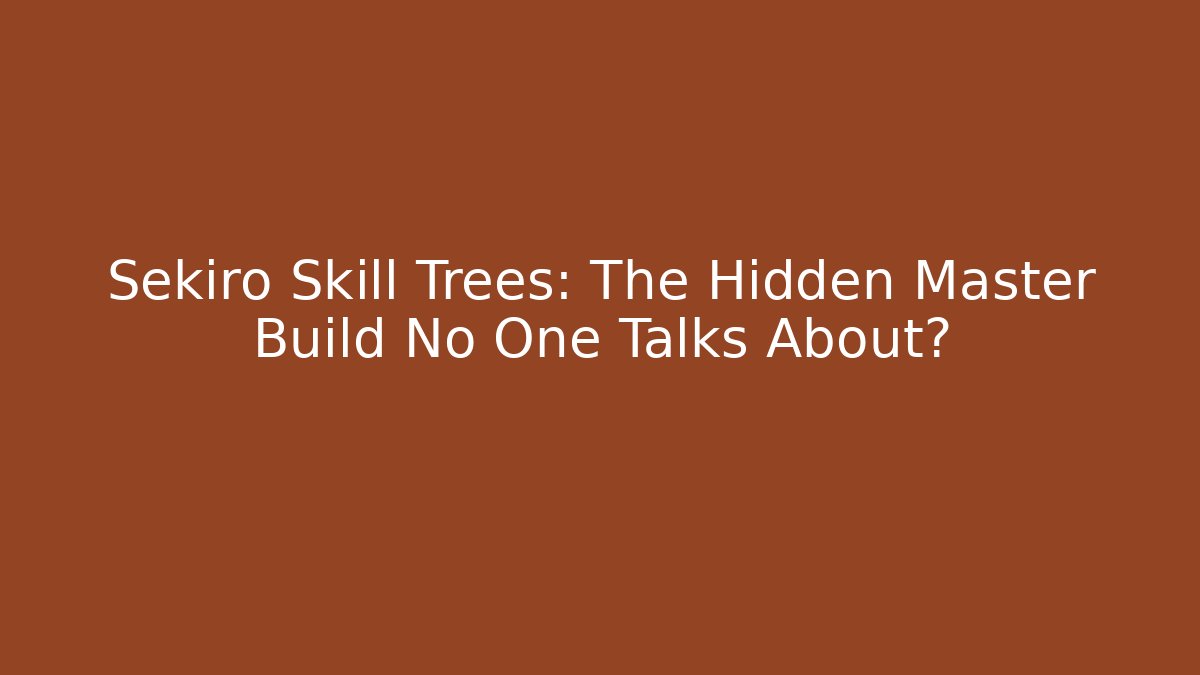Sekiro Skill Trees: The Hidden Master Build No One Talks About?