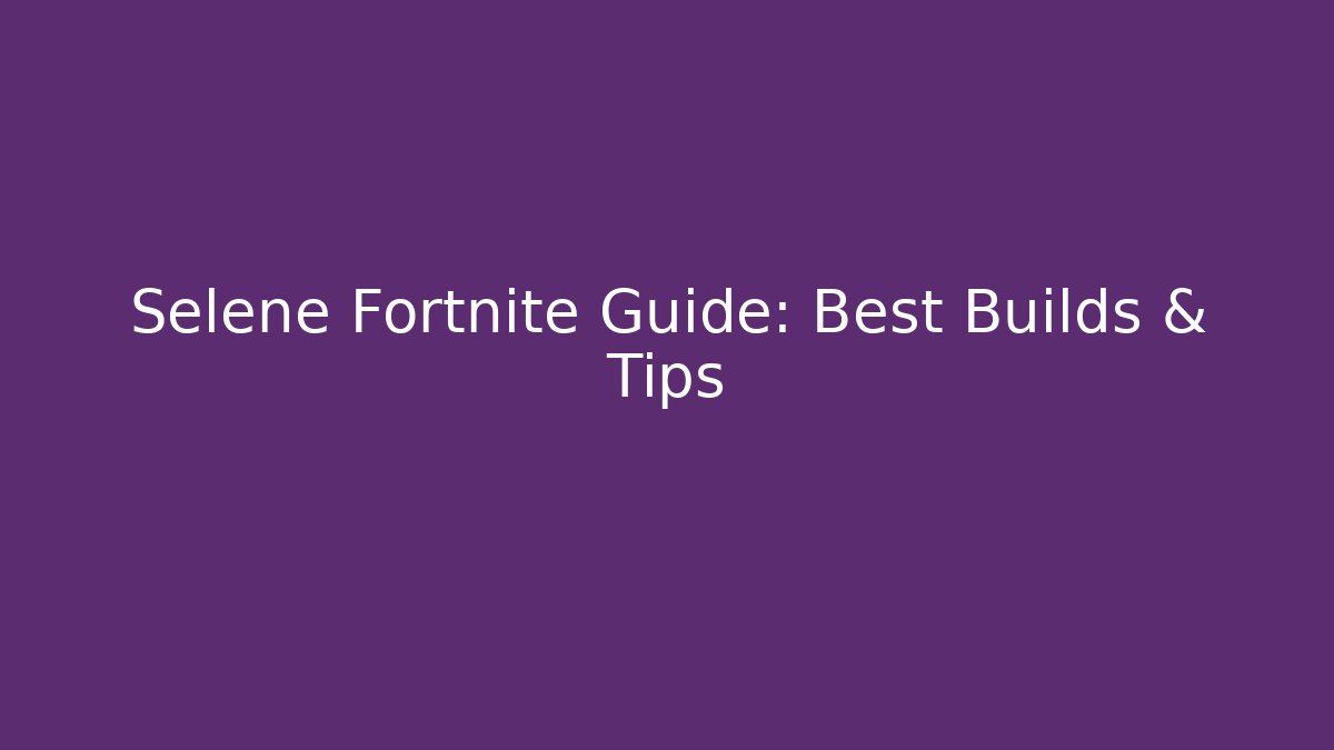 Selene Fortnite Guide: Best Builds & Tips - Critter Realm