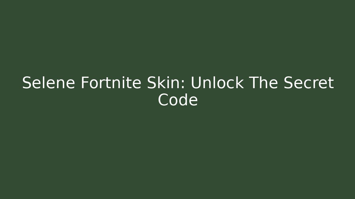 Selene Fortnite Skin: Unlock The Secret Code