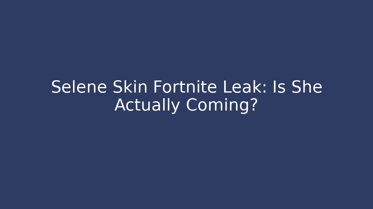 Selene Skin Fortnite Leak: Is She Actually Coming?