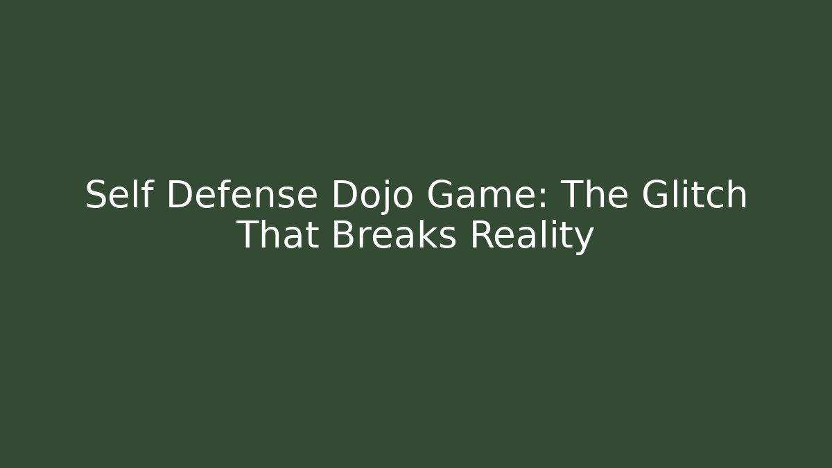 Self Defense Dojo Game: The Glitch That Breaks Reality