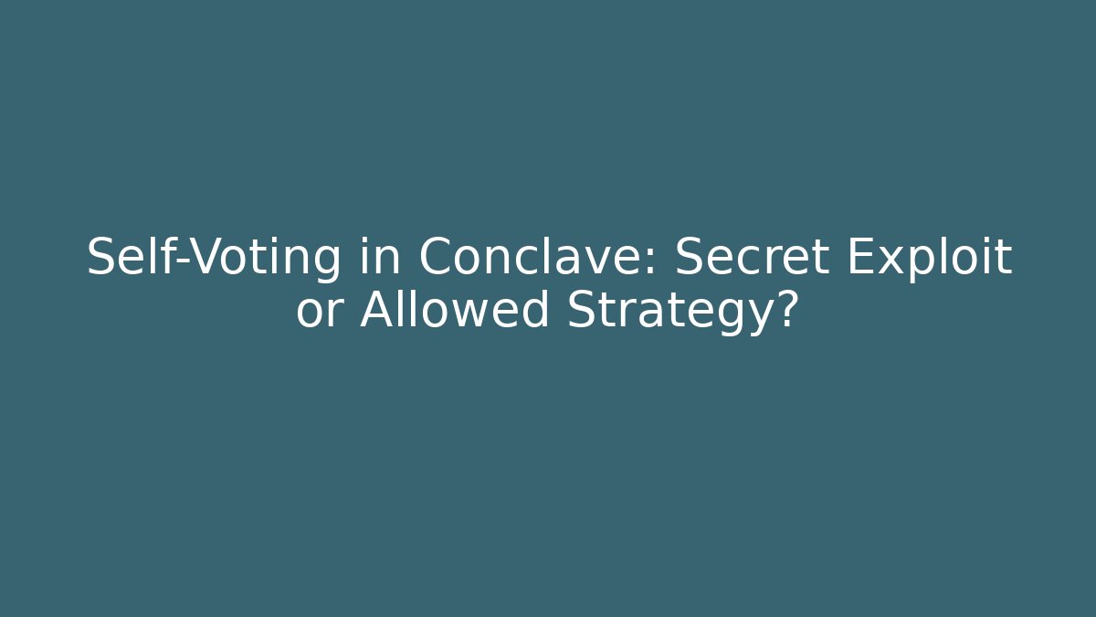 Self-Voting in Conclave: Secret Exploit or Allowed Strategy?