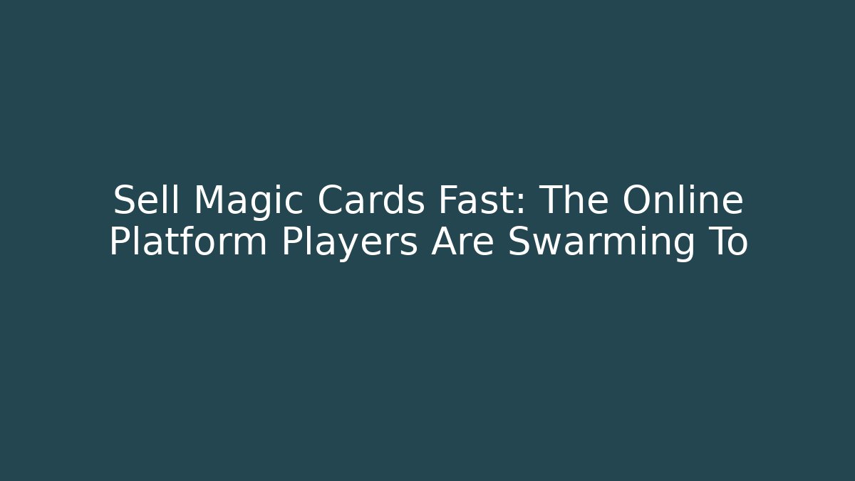 Sell Magic Cards Fast: The Online Platform Players Are Swarming To