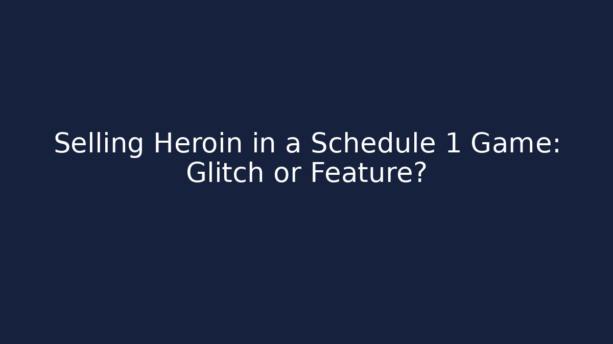 Selling Heroin in a Schedule 1 Game: Glitch or Feature?