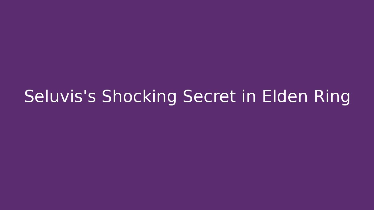 Seluvis's Shocking Secret in Elden Ring