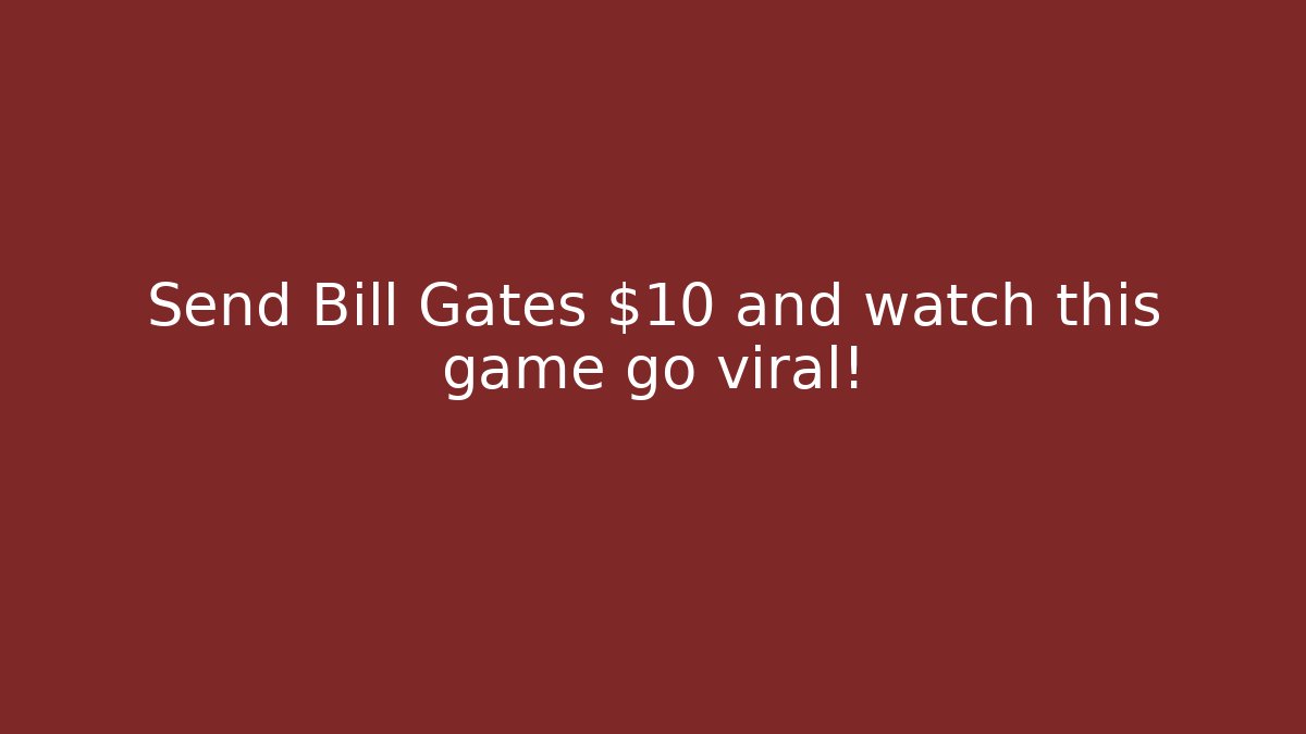Send Bill Gates $10 and watch this game go viral!