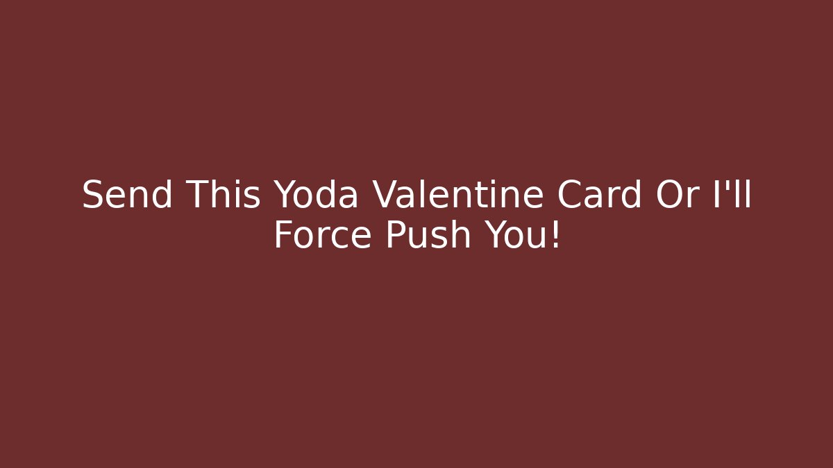 Send This Yoda Valentine Card Or I’ll Force Push You!