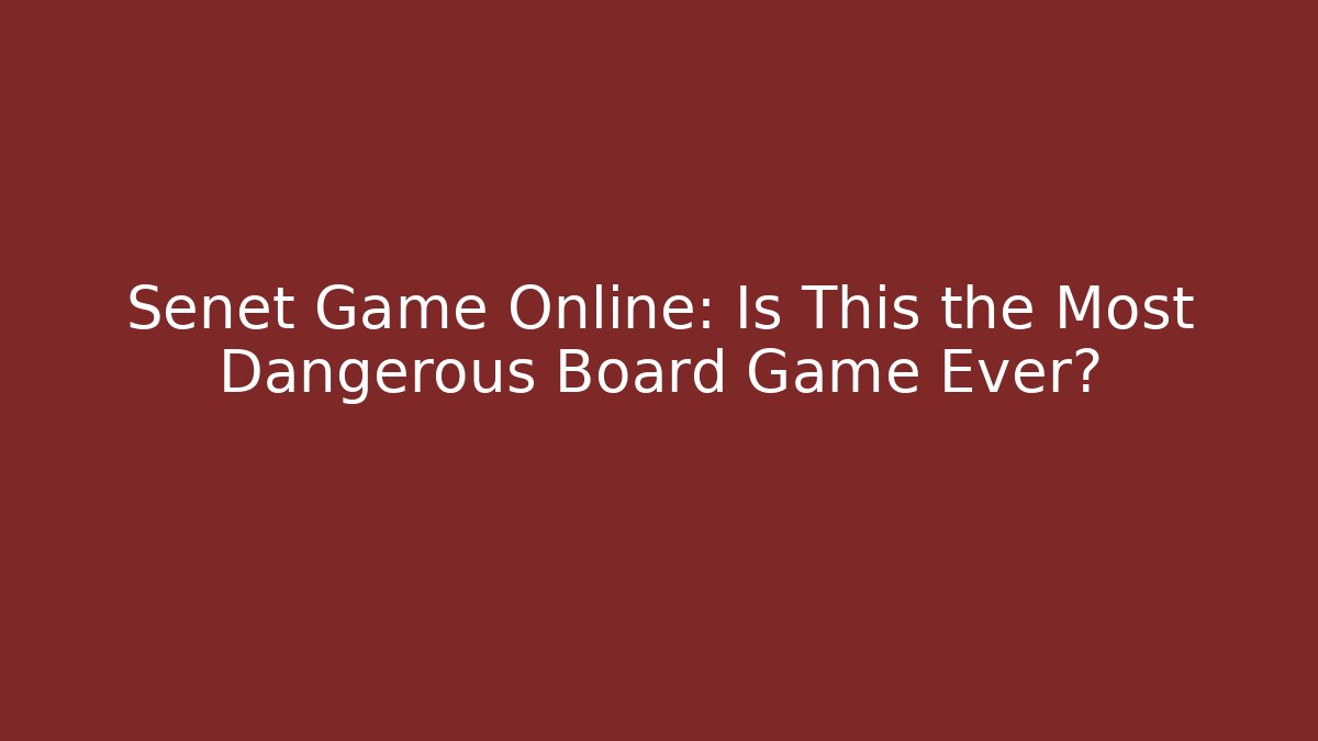 Senet Game Online: Is This the Most Dangerous Board Game Ever?