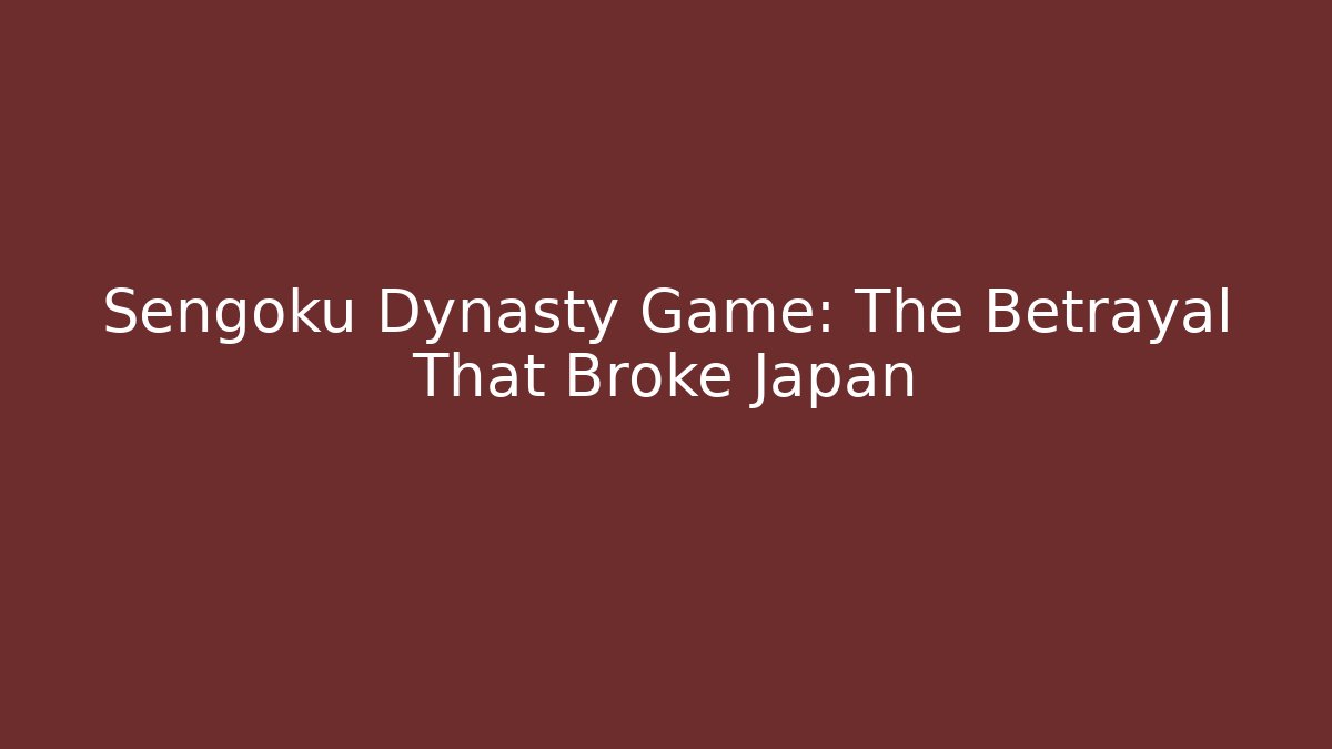 Sengoku Dynasty Game: The Betrayal That Broke Japan