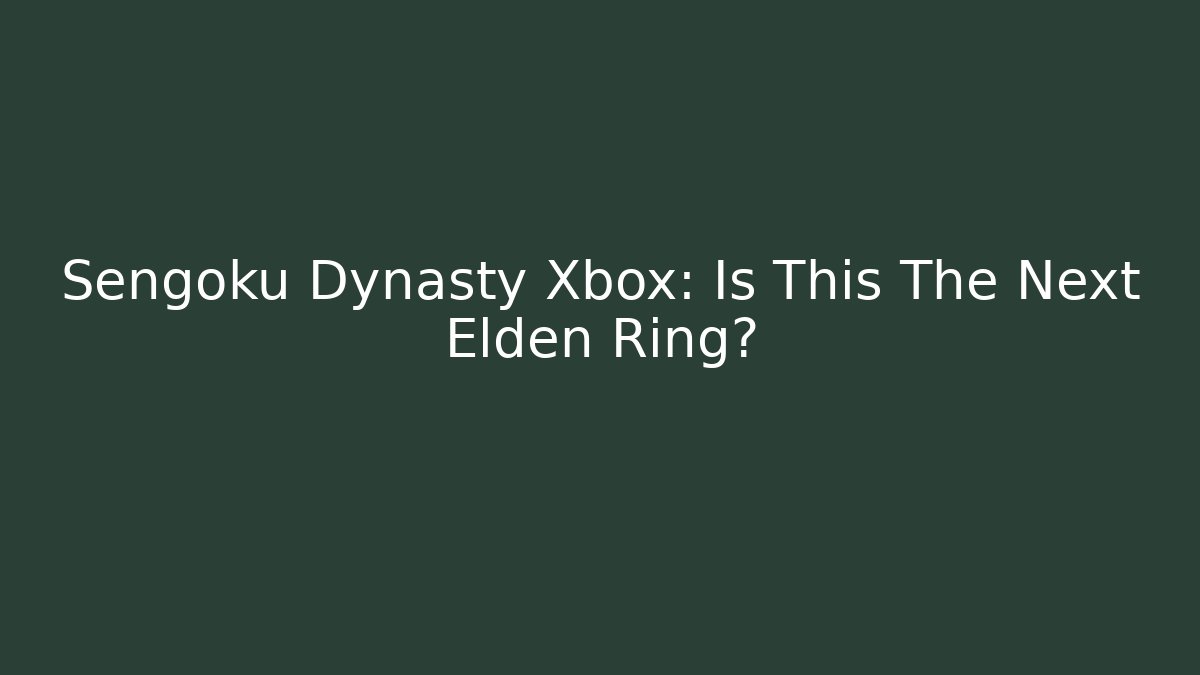Sengoku Dynasty Xbox: Is This The Next Elden Ring? - Critter Realm