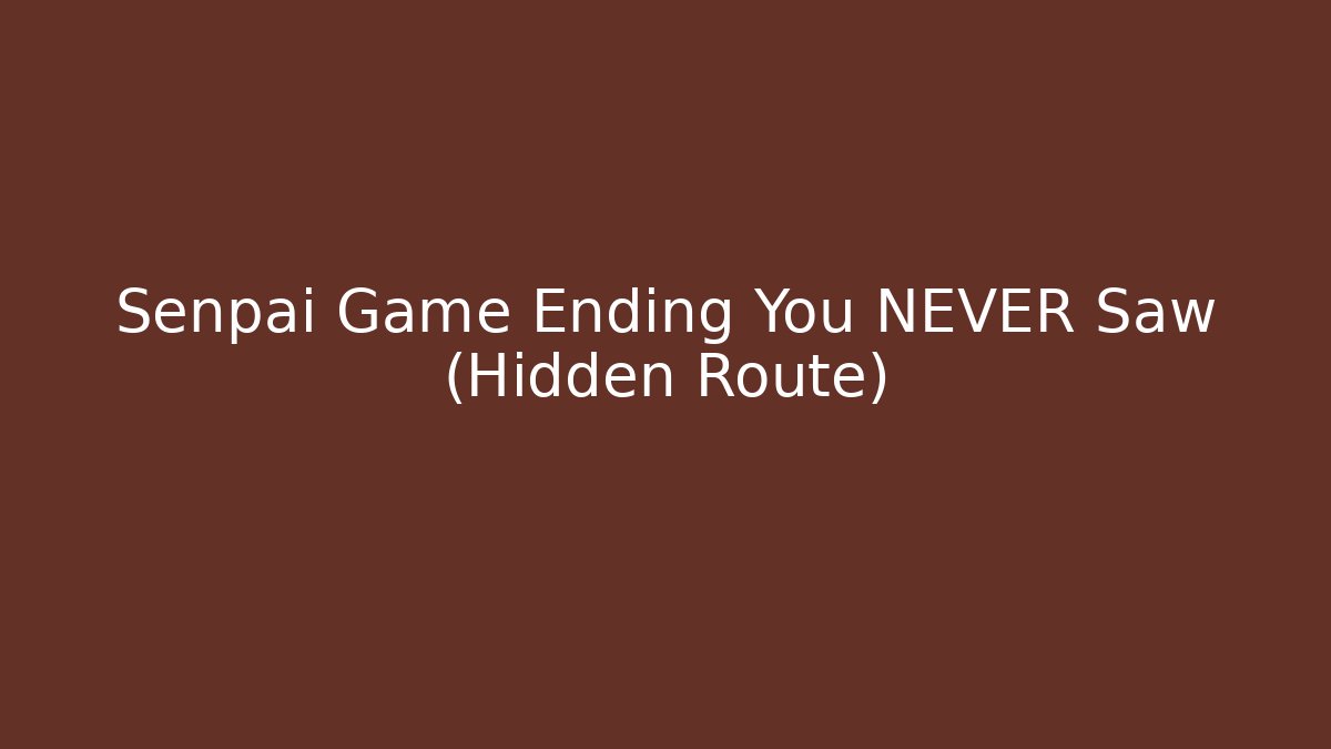 Senpai Game Ending You NEVER Saw (Hidden Route)