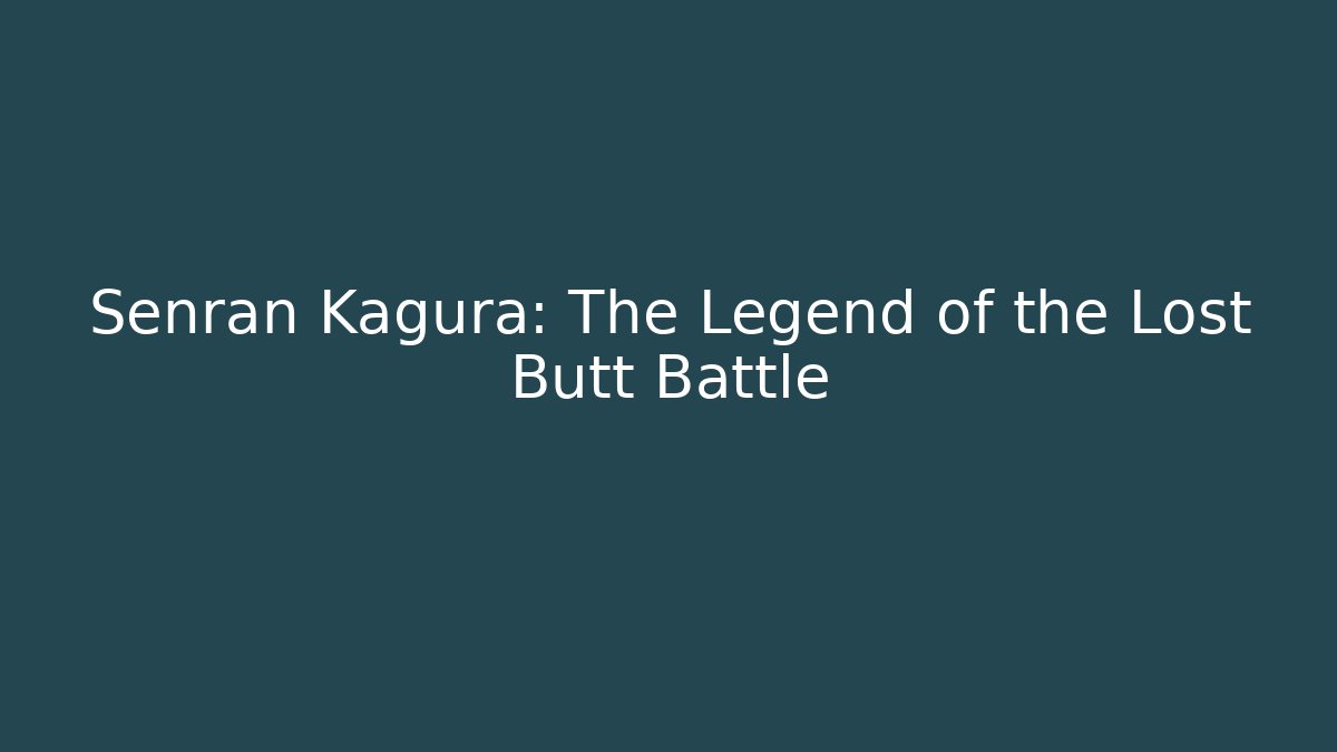 Senran Kagura: The Legend of the Lost Butt Battle