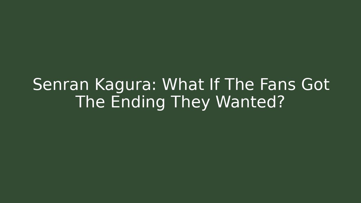 Senran Kagura: What If The Fans Got The Ending They Wanted?