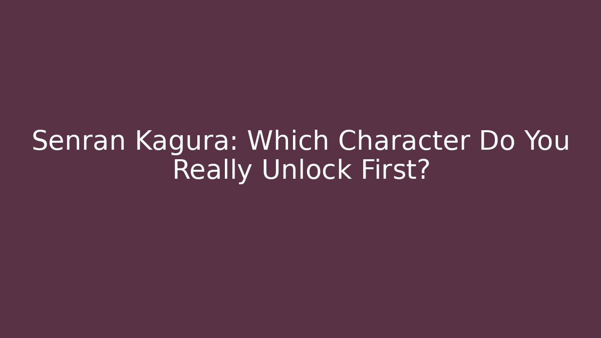 Senran Kagura: Which Character Do You Really Unlock First?